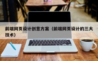 龙海前端网页设计创意方案（前端网页设计的三大技术）
